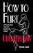 How to Flirt Outrageously: A Step-by-Step Guide to Bewitching a Man