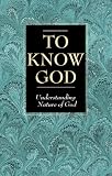 To Know God: Understanding the Nature of God