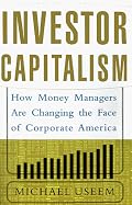 Investor Capitalism : How Money Managers Are Changing the Face of Corporate America