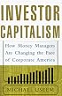 Investor Capitalism : How Money Managers Are Changing the Face of Corporate America