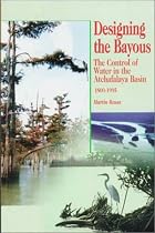 Designing the Bayous: The Control of Water in the Atchafalaya Basin : 1800-1995