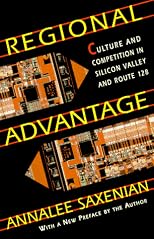 Regional Advantage: Culture and Competition in Silicon Valley and Route 128