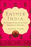Father India: How Encounters With an Ancient Culture Transformed the Modern West