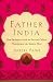 Father India: How Encounters With an Ancient Culture Transformed the Modern West