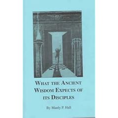 What the Ancient Wisdom Expects of Its Disciples: A Study Concerning the Mystery Schools