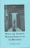 What the Ancient Wisdom Expects of Its Disciples: A Study Concerning the Mystery Schools