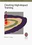 Creating High-Impact Training: A Practical Guide to Successful Training Outcomes (High-Impact Training Series)