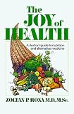 The Joy of Health: A Doctor's Guide to Nutrition and Alternative Medicine