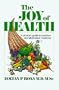 The Joy of Health: A Doctor's Guide to Nutrition and Alternative Medicine