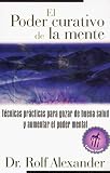 El  Poder Curativo de La Mente: Tecnicas Practicas Para Gozar de Buena Salud y Aumentar El Poder Mental / El Poder Curativo de La Mente--Tecnicas Prac