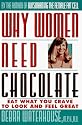Why Women Need Chocolate: Eat What You Crave to Look Good & Feel Great