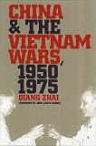 China and the Vietnam Wars, 1950-1975