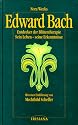 Edward Bach: Entdecker der Bl&uuml;tentherapie. Sein Leben - seine Erkenntnisse