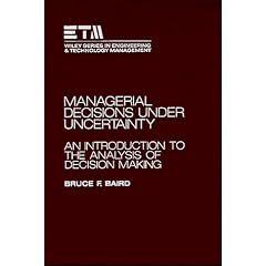 Managerial Decisions Under Uncertainty: An Introduction to the Analysis of Decision Making