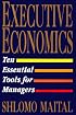 Executive Economics: Ten Tools for Business Decision Makers