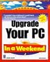 Upgrade Your PC In a Weekend , Revised Edition