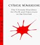 Cyber Warrior: The Ultimate Manifesto for Internet Usage and Profiteering