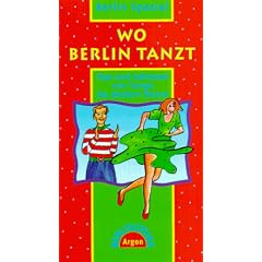 Berlin Spezial. Wo Berlin tanzt. Tips und Adressen von Modern Dance bis Tango
