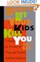 Don't Let Your Kids Kill You: A Guide for Parents of Drug and Alcohol Addicted Children