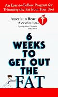 American Heart Association 6 Weeks to Get Out the Fat: An Easy-to-Follow Program for Trimming the Fat from Your Diet (American Heart Association)