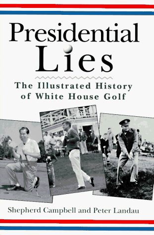 Presidential Lies: The Illustrated History of White House Golf Presidential Lies: The Illustrated History of White House Golf