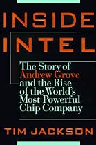 Inside Intel: Andrew Grove and the Rise of the World's Most Powerful Chip Company