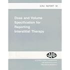 Dose and Volume Specification for Reporting Interstitial Therapy (International Commission... by International Commission On Radiation Un