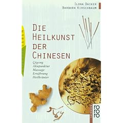 Die Heilkunst der Chinesen: Qigong, Akupunktur, Massage, Ern�hrung, Heilkr�uter