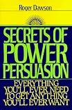 Secrets of Power Persuasion: Everything You'll Ever Need to Get Anything You'll Ever Want