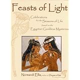 Feasts of Light: Celebrations for the Seasons of Life based on the Egyptian Goddess Mysteries