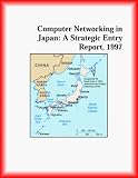 Computer Networking in Japan: A Strategic Entry Report, 1997 (Strategic Planning Series)