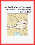 Air Traffic Control Equipment in Austria: A Strategic Entry Report, 1997 (Strategic Planning Series)