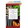 How to Stay Alive in the Woods: A Complete Guide to Food, Shelter, and Self-Preservation That Makes Starvation in the Wilderness Next to Impossible