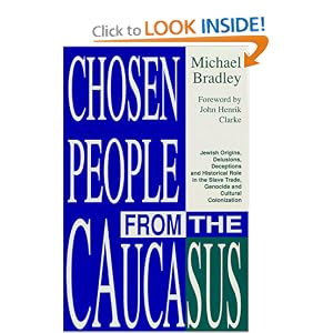 Chosen People from the Caucasus: Jewish Origins, Delusions, Deceptions and Historical Role in the Slave Trade, Genocide and Cultural Colonization