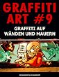 Graffiti Art, Bd.9, Graffiti auf W�nden und Mauern