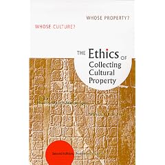 The Ethics of Collecting Cultural Property : Whose Culture? Whose Property?