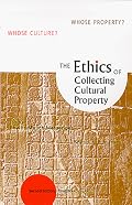 The Ethics of Collecting Cultural Property : Whose Culture? Whose Property?