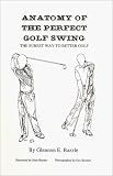 Anatomy of the Perfect Golf Swing : The Surest Way to Better Golf