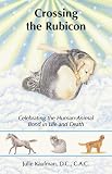 Crossing the Rubicon
 Celebrating the Human-Animal Bond in Life and Death,
Julie Kaufman
