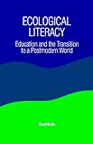 Ecological Literacy: Education and the Transition to a Postmodern World (Suny Series in Constructive Postmodern Thought)