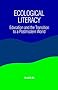 Ecological Literacy: Education and the Transition to a Postmodern World (SUNY Series in Constructive Postmodern Thought)