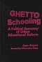 Ghetto Schooling: A Political Economy of Urban Educational Reform