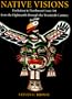 Native Visions: Evolution in Northwest Coast Art, from the 18th Through the 20th Century