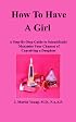 How to Have a Girl: A Step-By-Step Guide to Scientifically Maximize Your Chances of Conceiving a Daughter