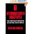 Authoritarian Argentina: The Nationalist Movement, Its History and Its Impact by David Rock