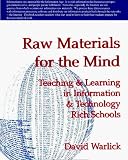 Raw Materials for the Mind: Teaching & Learning in Information & Technology Rich Schools (0966743202) by Warlick, David Franklin