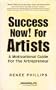 Success Now! For Artists : A Motivational Guide For The Artrepreneur