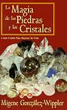 La Magia De Las Piedras Y Los Cristales: Como Usarla Para Mejorar Tu Vida
