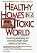 Healthy Homes in a Toxic World: Preventing, Identifying, and Eliminating Hidden Health Hazards in Your Home