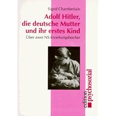 Hitler, die deutsche Mutter und ihr erstes Kind: �ber zwei NS-Erziehungsb�cher